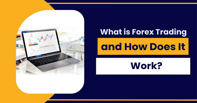 What Is Forex Trading And How Does It Work